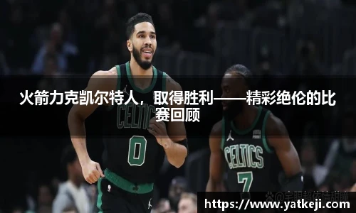 火箭力克凯尔特人，取得胜利——精彩绝伦的比赛回顾